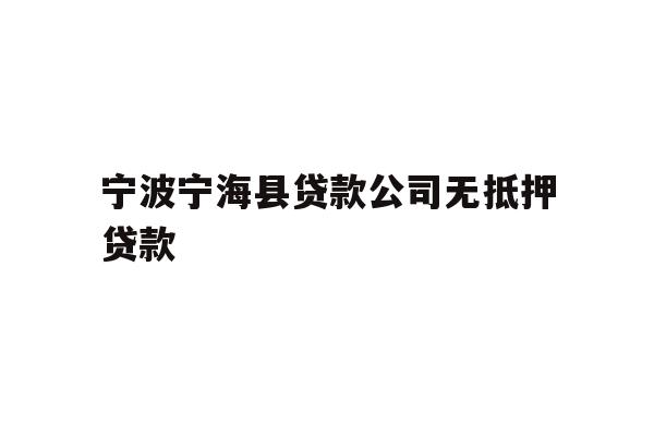 详细阅读:宁波宁海县贷款公司无抵押贷款 宁波宁海县贷款公司无抵押贷款