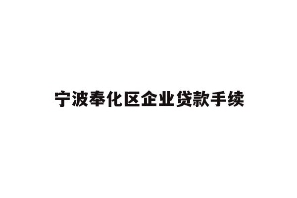 详细阅读:宁波奉化区企业贷款手续 宁波奉化区企业贷款手续
