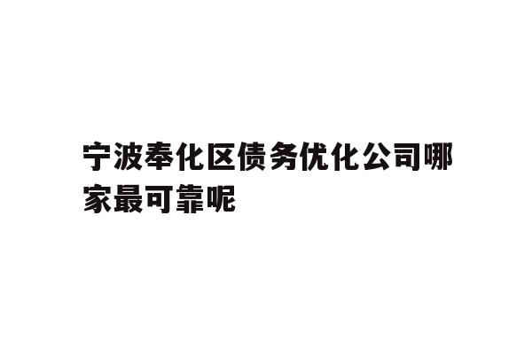 详细阅读:宁波奉化区债务优化公司哪家最可靠呢 宁波奉化区债务优化公司哪家最可靠呢