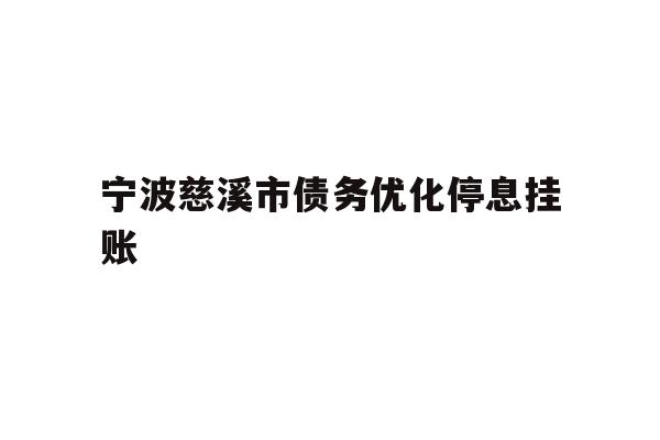 详细阅读:宁波慈溪市债务优化停息挂账 宁波慈溪市债务优化停息挂账