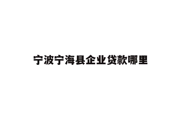 详细阅读:宁波宁海县企业贷款哪里 宁波宁海县企业贷款哪里