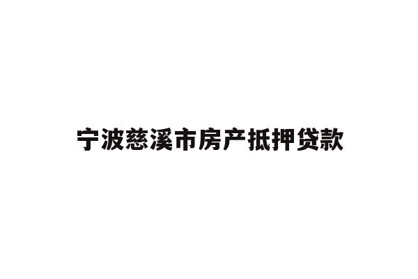 详细阅读:宁波慈溪市房产抵押贷款 宁波慈溪市房产抵押贷款