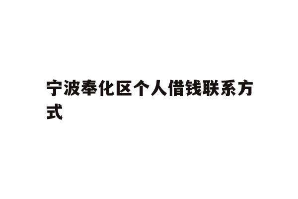 详细阅读:宁波奉化区个人借钱联系方式 宁波奉化区个人借钱联系方式