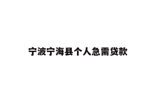 详细阅读:宁波宁海县个人急需贷款 宁波宁海县个人急需贷款