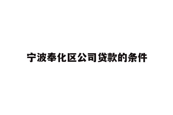 详细阅读:宁波奉化区公司贷款的条件 宁波奉化区公司贷款的条件