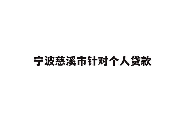 详细阅读:宁波慈溪市针对个人贷款 宁波慈溪市针对个人贷款