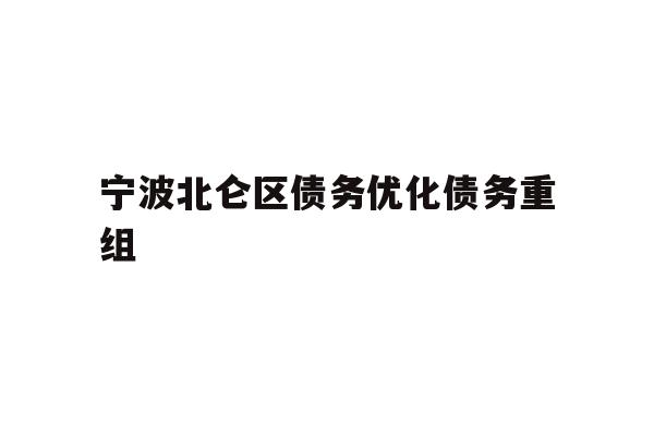 详细阅读:宁波北仑区债务优化债务重组 宁波北仑区债务优化债务重组