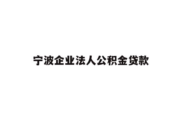 详细阅读:宁波企业法人公积金贷款 宁波企业法人公积金贷款