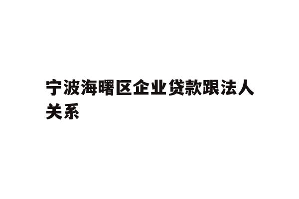 详细阅读:宁波海曙区企业贷款跟法人关系 宁波海曙区企业贷款跟法人关系