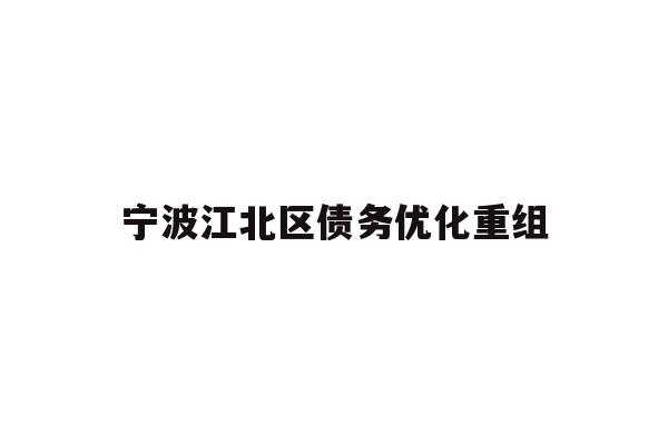 详细阅读:宁波江北区债务优化重组 宁波江北区债务优化重组