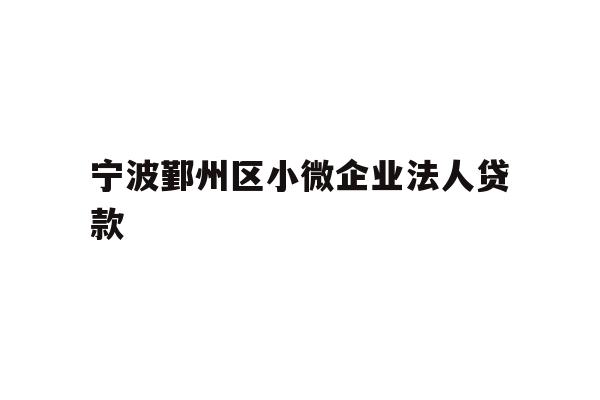 详细阅读:宁波鄞州区小微企业法人贷款 宁波鄞州区小微企业法人贷款
