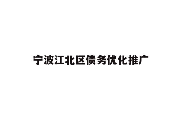 详细阅读:宁波江北区债务优化推广 宁波江北区债务优化推广