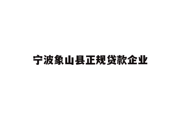 详细阅读:宁波象山县正规贷款企业 宁波象山县正规贷款企业