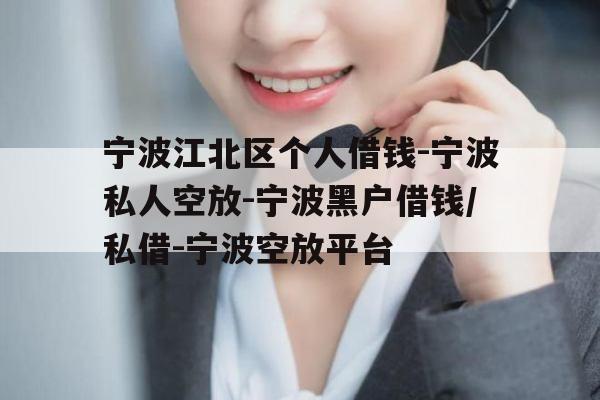 宁波江北区个人借钱-宁波私人空放-宁波黑户借钱/私借-宁波空放平台