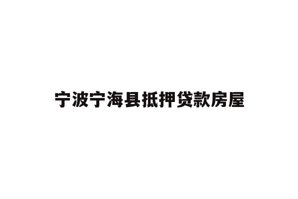 详细阅读:宁波宁海县抵押贷款房屋 宁波宁海县抵押贷款房屋