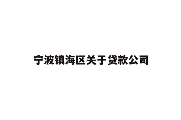 详细阅读:宁波镇海区关于贷款公司 宁波镇海区关于贷款公司