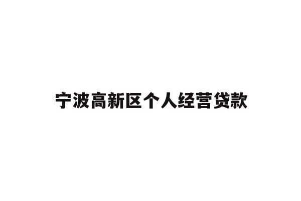 详细阅读:宁波高新区个人经营贷款 宁波高新区个人经营贷款