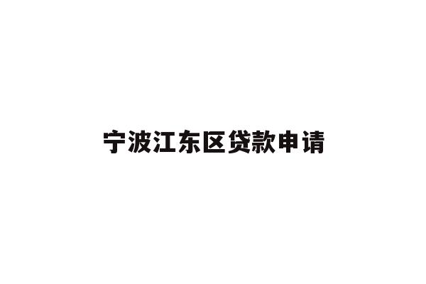 详细阅读:宁波江东区贷款申请 宁波江东区贷款申请