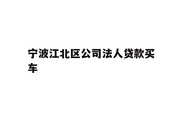 详细阅读:宁波江北区公司法人贷款买车 宁波江北区公司法人贷款买车