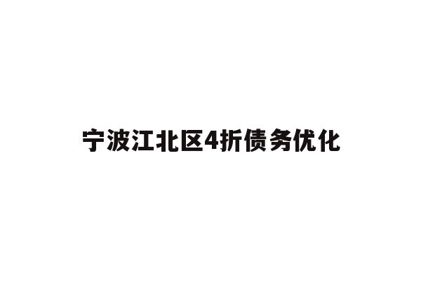 详细阅读:宁波江北区4折债务优化 宁波江北区4折债务优化