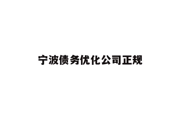 详细阅读:宁波债务优化公司正规 宁波债务优化公司正规