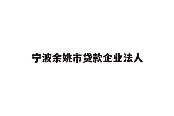 详细阅读:宁波余姚市贷款企业法人 宁波余姚市贷款企业法人