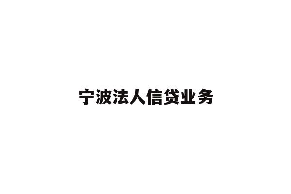 详细阅读:宁波法人信贷业务 宁波法人信贷业务