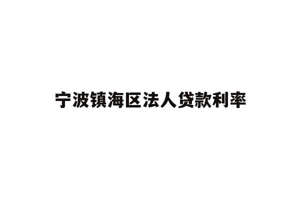 详细阅读:宁波镇海区法人贷款利率 宁波镇海区法人贷款利率