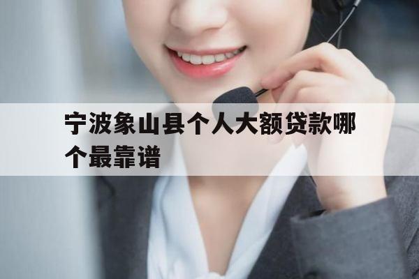 宁波象山县个人大额贷款哪个最靠谱