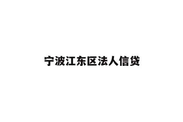 详细阅读:宁波江东区法人信贷 宁波江东区法人信贷
