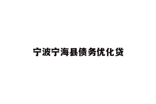 详细阅读:宁波宁海县债务优化贷 宁波宁海县债务优化贷