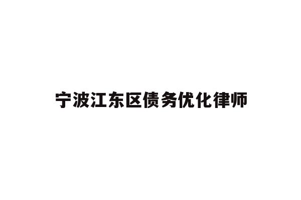 详细阅读:宁波江东区债务优化律师 宁波江东区债务优化律师