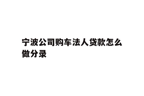详细阅读:宁波公司购车法人贷款怎么做分录 宁波公司购车法人贷款怎么做分录