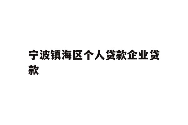 详细阅读:宁波镇海区个人贷款企业贷款 宁波镇海区个人贷款企业贷款