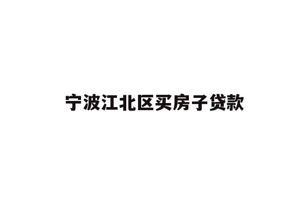 详细阅读:宁波江北区买房子贷款 宁波江北区买房子贷款