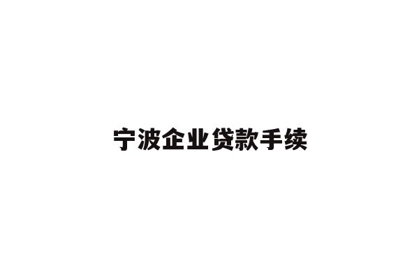 详细阅读:宁波企业贷款手续 宁波企业贷款手续