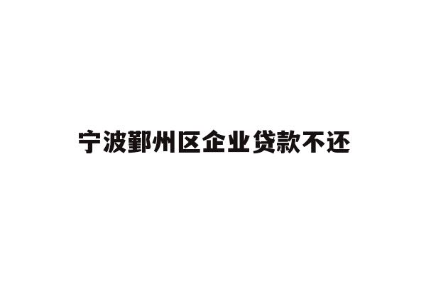 详细阅读:宁波鄞州区企业贷款不还 宁波鄞州区企业贷款不还