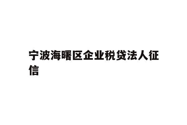 详细阅读:宁波海曙区企业税贷法人征信 宁波海曙区企业税贷法人征信