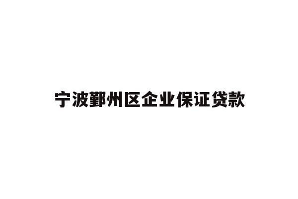详细阅读:宁波鄞州区企业保证贷款 宁波鄞州区企业保证贷款