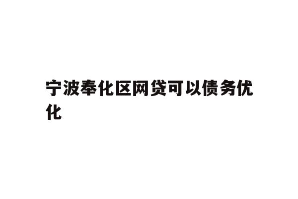 详细阅读:宁波奉化区网贷可以债务优化 宁波奉化区网贷可以债务优化