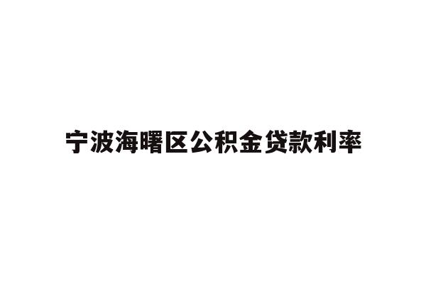 详细阅读:宁波海曙区公积金贷款利率 宁波海曙区公积金贷款利率