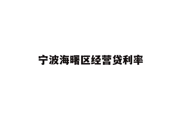 详细阅读:宁波海曙区经营贷利率 宁波海曙区经营贷利率