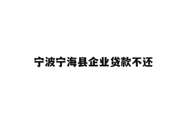 详细阅读:宁波宁海县企业贷款不还 宁波宁海县企业贷款不还