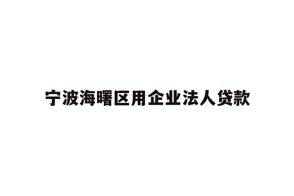 详细阅读:宁波海曙区用企业法人贷款 宁波海曙区用企业法人贷款