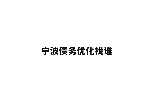 详细阅读:宁波债务优化找谁 宁波债务优化找谁