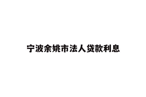 宁波余姚市法人贷款利息