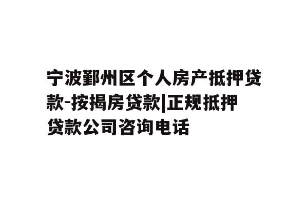 详细阅读:宁波鄞州区个人房产抵押贷款-按揭房贷款|正规抵押贷款公司咨询电话 宁波鄞州区个人房产抵押贷款-按揭房贷款|正规抵押贷款公司咨询电话