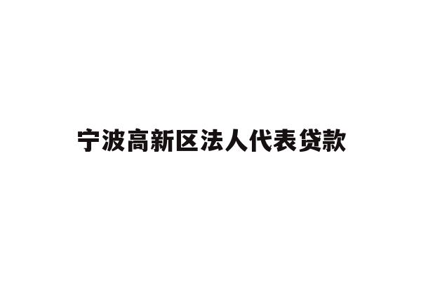 详细阅读:宁波高新区法人代表贷款 宁波高新区法人代表贷款