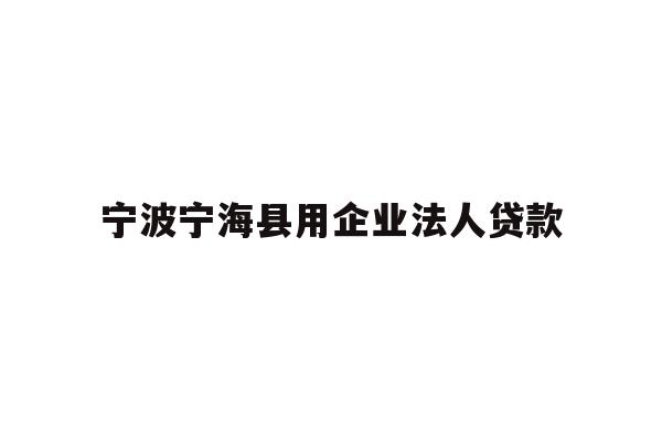 详细阅读:宁波宁海县用企业法人贷款 宁波宁海县用企业法人贷款