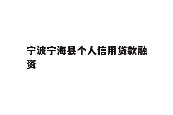 详细阅读:宁波宁海县个人信用贷款融资 宁波宁海县个人信用贷款融资
